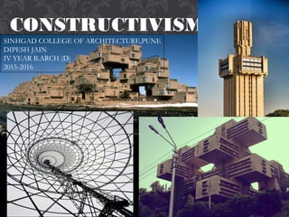 CONSTRUCTIVISM
SINHGAD COLLEGE OF ARCHITECTURE,PUNE
DIPESH JAIN
IV YEAR B.ARCH (D)
2015-2016
 