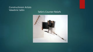 Constructivism Artists
Valadimir tatlin
Tatlin's Counter-Reliefs
 