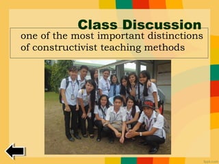 Class Discussion
one of the most important distinctions
of constructivist teaching methods
 