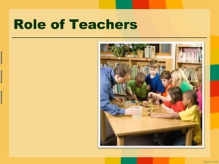 Role of Teachers
 