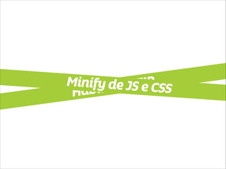 Habilitar GZIP Minify de JS e CSS 
 