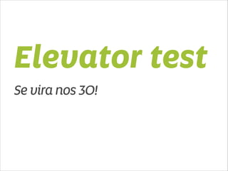 Elevator test 
Se vira nos 30! 
 