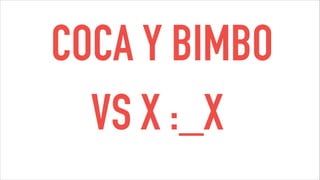 COCA Y BIMBO
VS X :_X
 