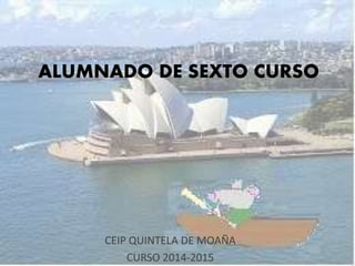 ALUMNADO DE SEXTO CURSO
CEIP QUINTELA DE MOAÑA
CURSO 2014-2015
 