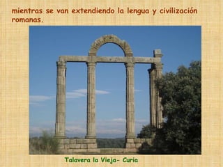 Talavera la Vieja- Curia mientras se van extendiendo la lengua y civilización romanas. 