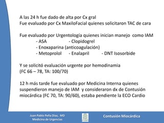 No hay lesiones en vísceras sólidasNo hay sangre ni aire intraperitonealNo hay lesiones en retroperitoneoNo hay lesiones vascularesContusión MiocárdicaJuan Pablo Peña Diaz,  MDMedicina de Urgencias