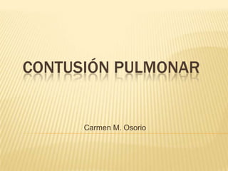 Contusión pulmonar Carmen M. Osorio 