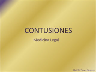 CONTUSIONES Medicina Legal  Abril G. Flores Negrete 