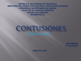 Medicina Legal
REPÚBLICA BOLIVARIANA DE VENEZUELA
MINISTERIO DEL PODER POPULAR PARA LA EDUCACIÓN SUPERIOR
UNIVERSIDAD BICENTENARIA DE ARAGUA
FACULTAD DE CIENCIAS JURÍDICAS
ESCUELA DE DERECHO
INFORMÁTICA III
JANE MEDINA
C.I: 22.339.430
JUNIO DEL 2015
 