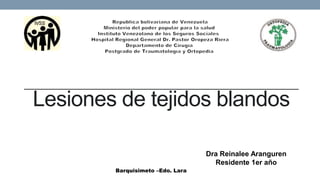 Lesiones de tejidos blandos
Dra Reinalee Aranguren
Residente 1er año
Barquisimeto –Edo. Lara
 