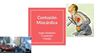 Contusión
Miocárdica
Angie Meléndez
X semestre
Cirugía
 