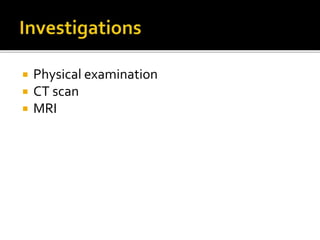  Physical examination
 CT scan
 MRI
 