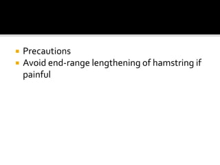  Precautions
 Avoid end-range lengthening of hamstring if
painful
 
