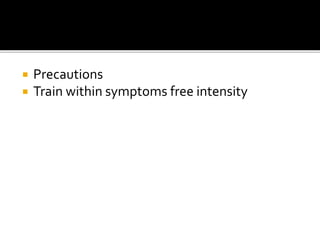  Precautions
 Train within symptoms free intensity
 