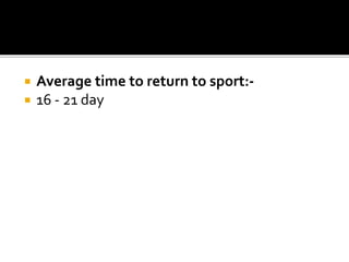  Average time to return to sport:-
 16 - 21 day
 