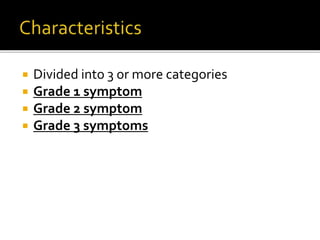  Divided into 3 or more categories
 Grade 1 symptom
 Grade 2 symptom
 Grade 3 symptoms
 