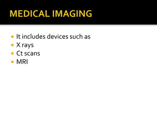  It includes devices such as
 X rays
 Ct scans
 MRI
 