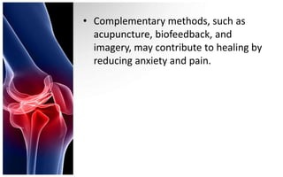 • Complementary methods, such as
  acupuncture, biofeedback, and
  imagery, may contribute to healing by
  reducing anxiety and pain.
 