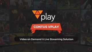 CONTUS VPLAY
Video on Demand & Live Streaming Solution
 