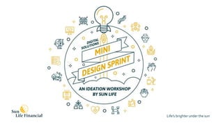 Sun Life Financial | Mini Design Sprint
Life’s brighter under the sun
 