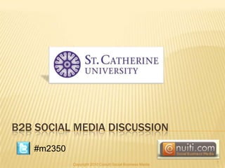 B2B SOCIAL MEDIA DISCUSSION
   #m2350
                                                           1
            Copyright 2010 Conuiti Social Business Media
 