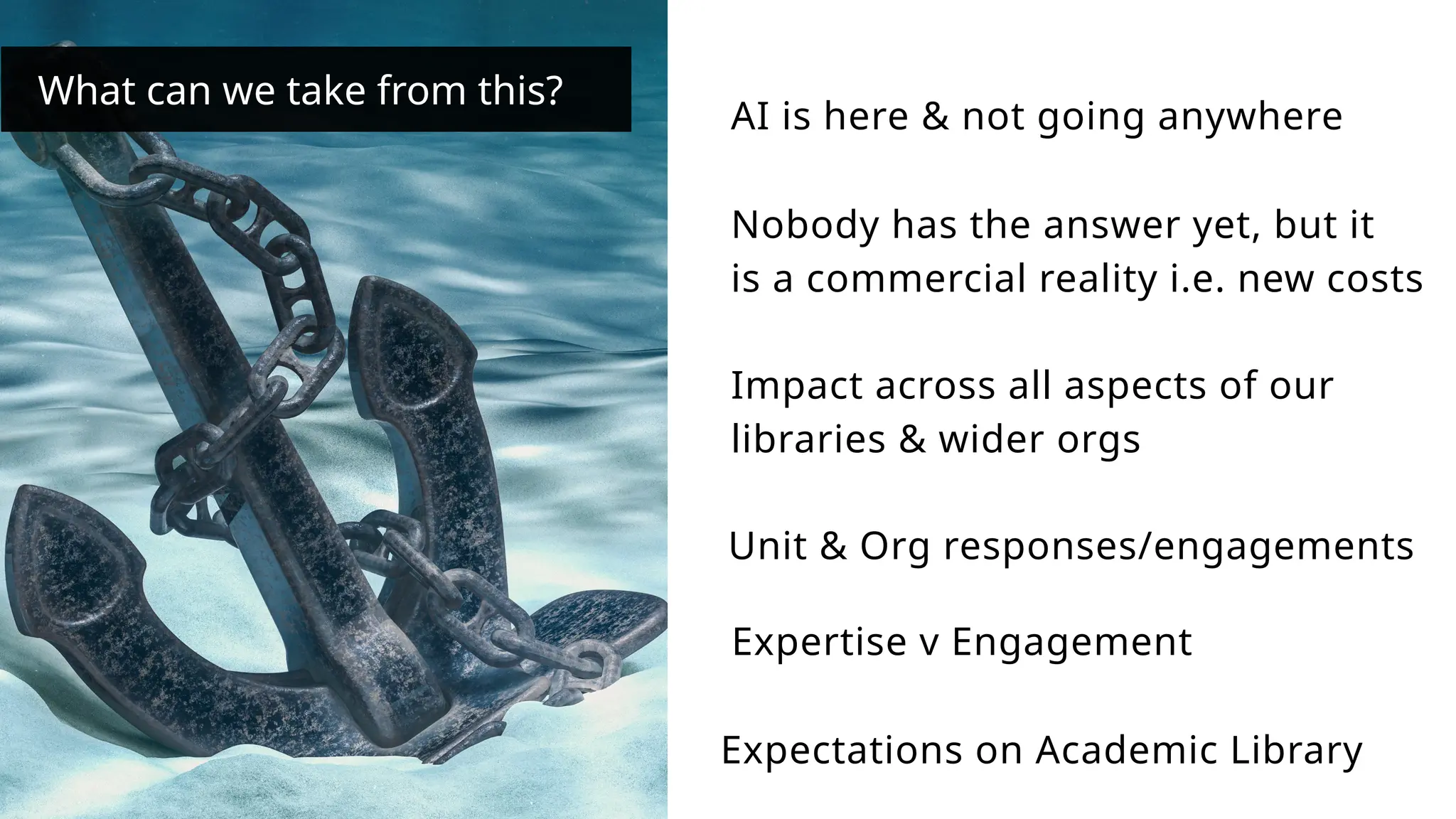 What can we take from this?
Expertise v Engagement
Unit & Org responses/engagements
Impact across all aspects of our
libraries & wider orgs
Nobody has the answer yet, but it
is a commercial reality i.e. new costs
AI is here & not going anywhere
Expectations on Academic Library