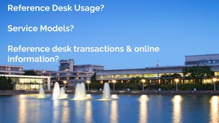 Reference Desk Usage?
Service Models?
Reference desk transactions & online
information?
 