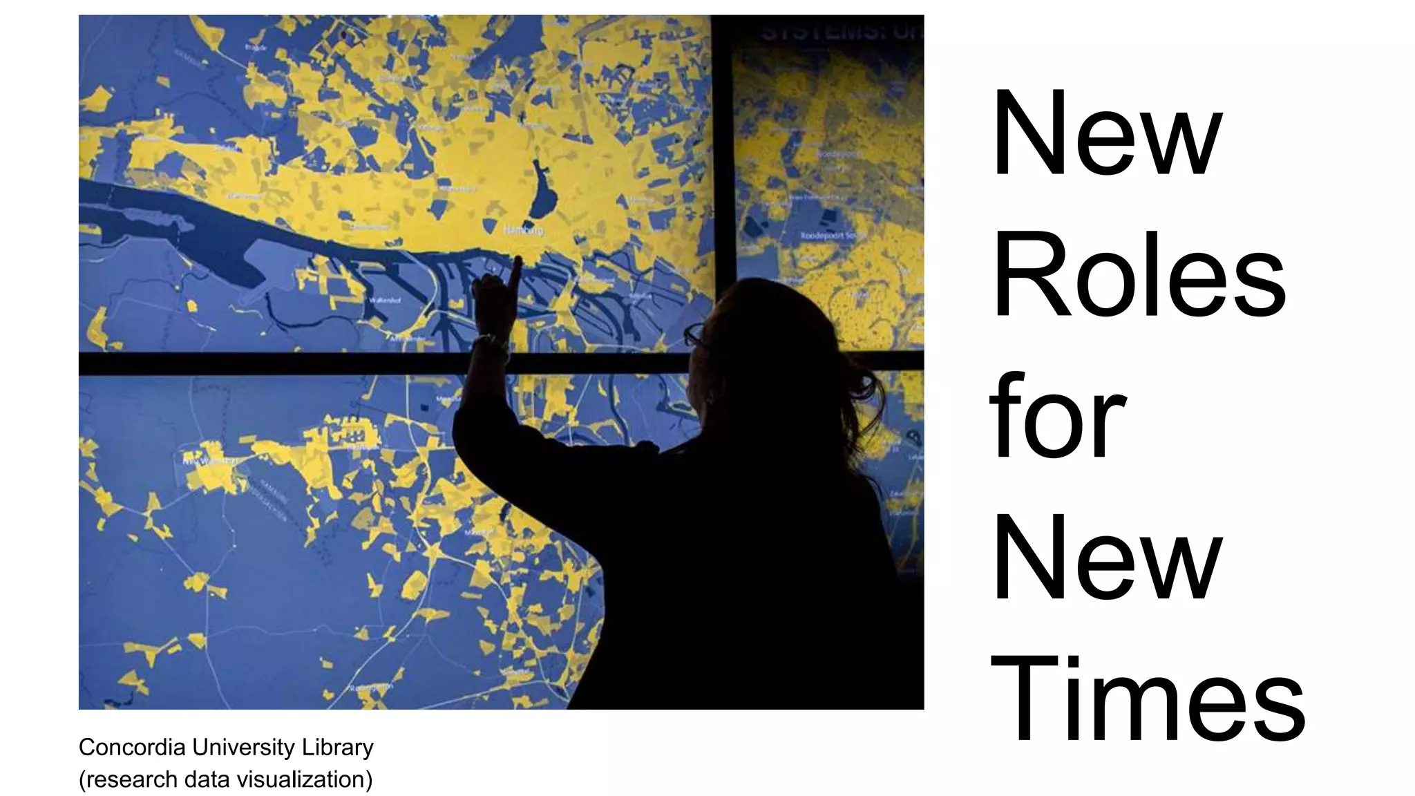 New
Roles
for
New
TimesConcordia University Library
(research data visualization)
 