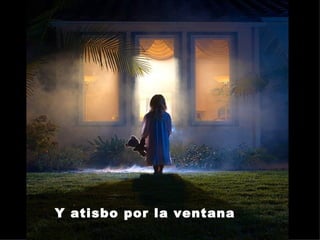 Y atisbo por la ventana  