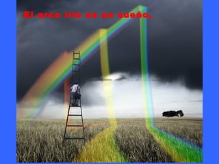 El arco iris es un sueño,  