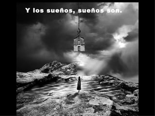 Y los sueños, sueños son. 