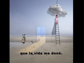 que la vida me donó.  