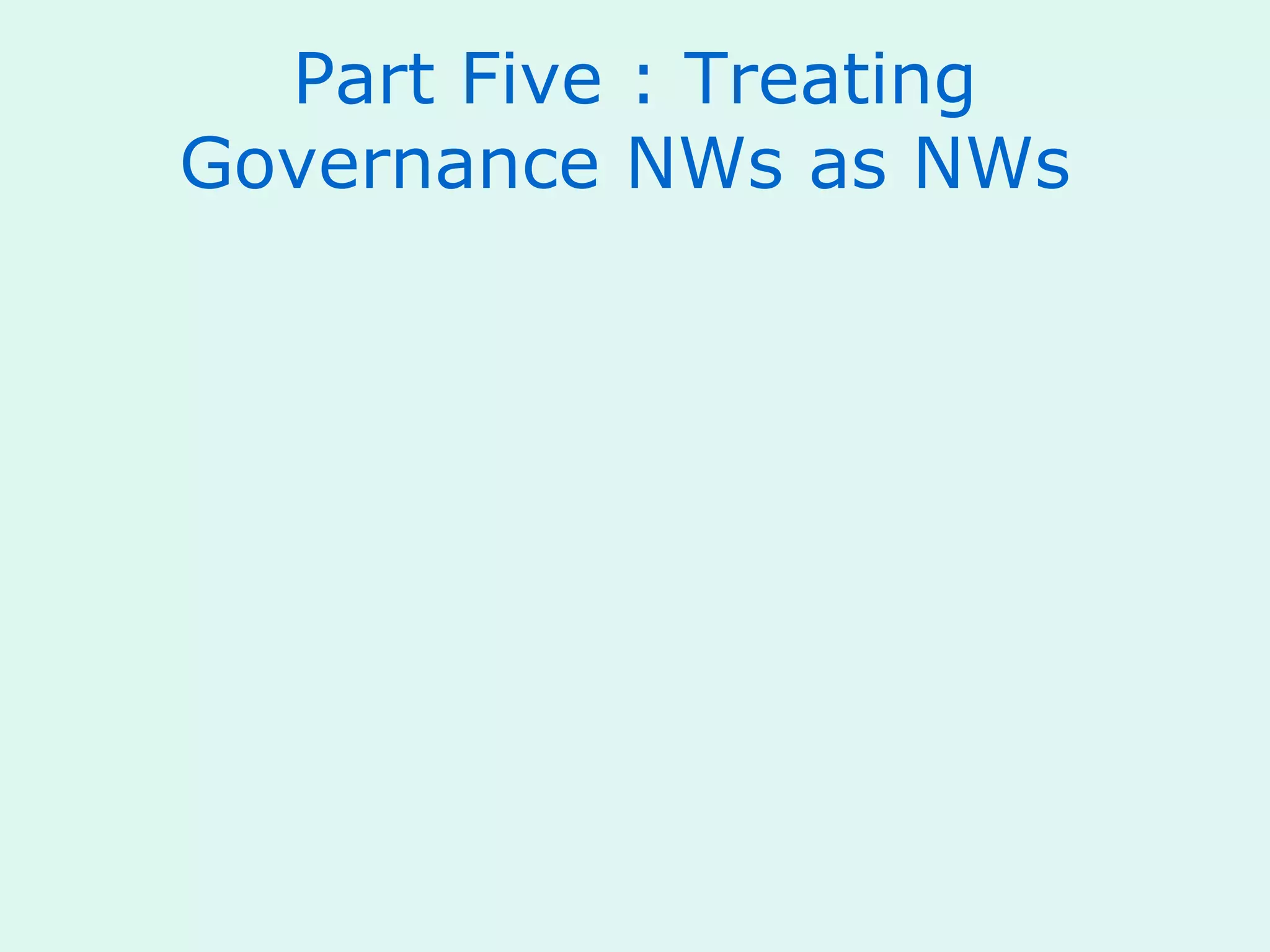 Part Five : Treating
Governance NWs as NWs
 