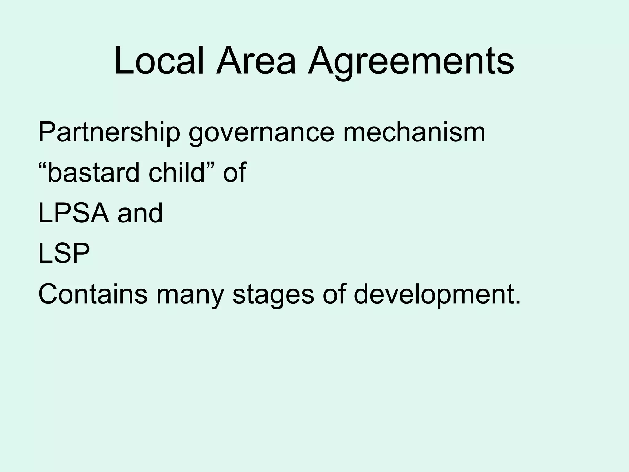 Local Area Agreements
Partnership governance mechanism
“bastard child” of
LPSA and
LSP
Contains many stages of development.
 