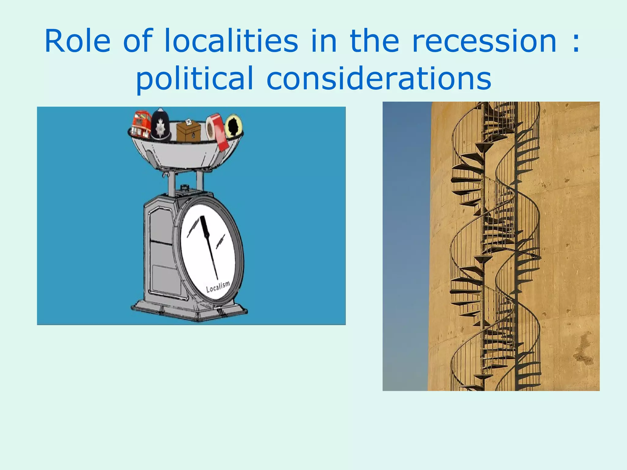 Role of localities in the recession :
political considerations
 