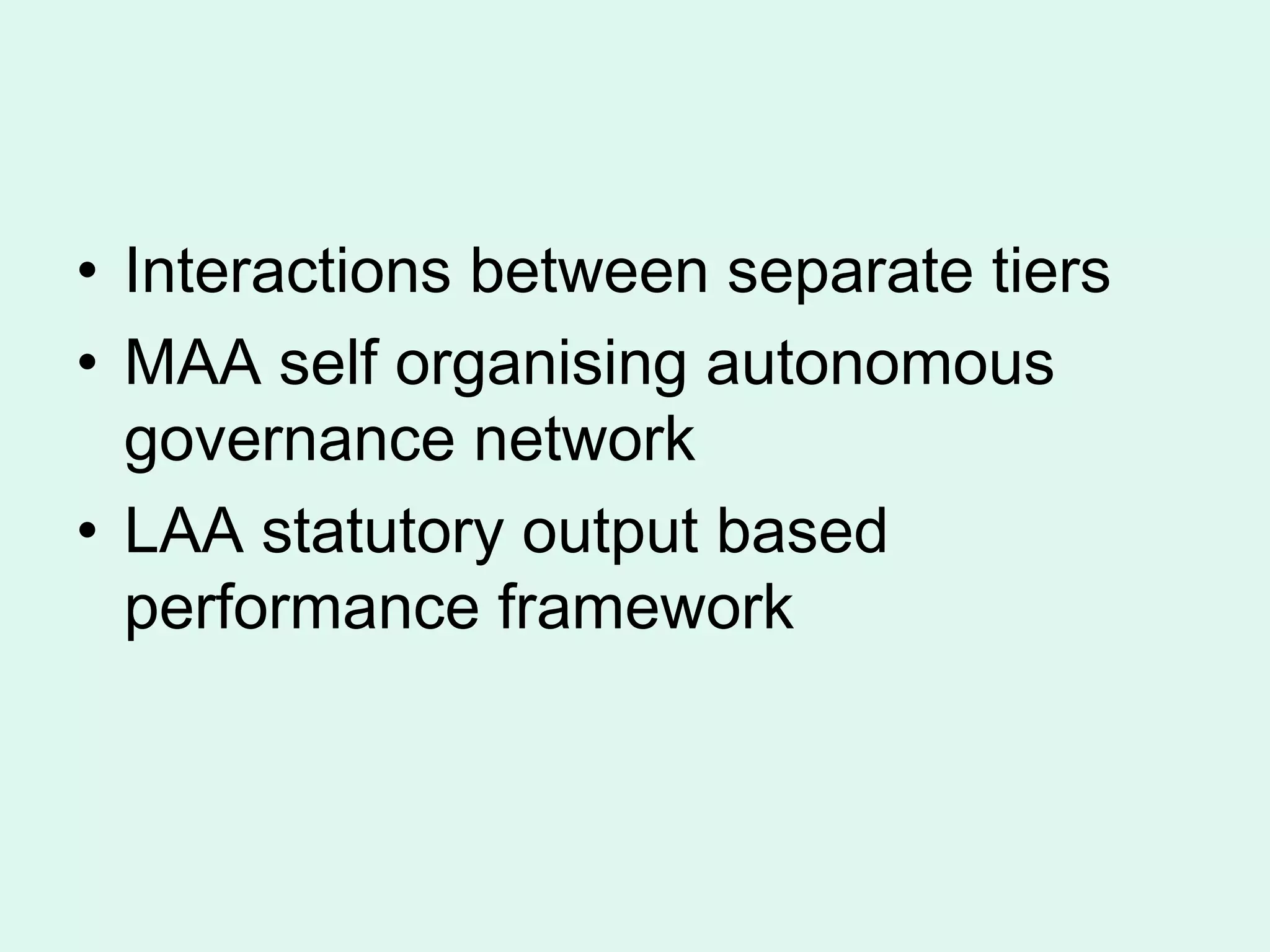 • Interactions between separate tiers
• MAA self organising autonomous
governance network
• LAA statutory output based
performance framework
 