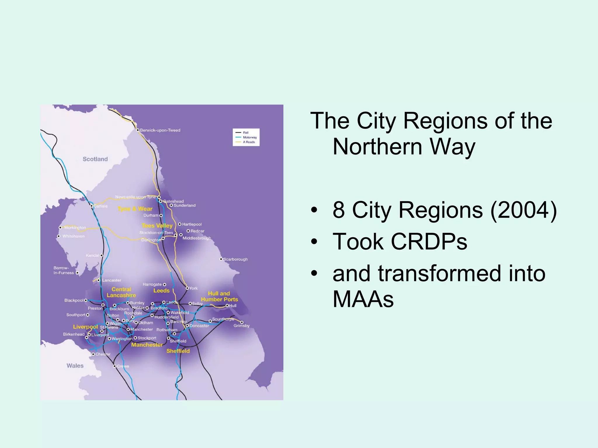 The City Regions of the
Northern Way
• 8 City Regions (2004)
• Took CRDPs
• and transformed into
MAAs
 