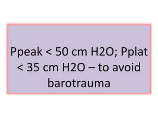 Ppeak < 50 cm H2O; Pplat
< 35 cm H2O – to avoid
barotrauma
 