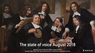 The state of voice August 2018
Maarten Lens-FitzGerald, DDMA, August 29 2018
Founder Open Voice, The Voiceconference.nl en Conva Conversational services
 