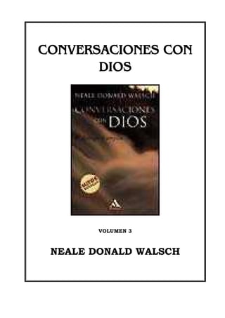 CONVERSACIONES CON
DIOS
VOLUMEN 3
NEALE DONALD WALSCH
 
