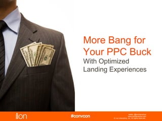 More Bang for
Your PPC Buck
With Optimized
Landing Experiences




                              twitter: @ioninteractive
                             www.ioninteractive.com
         © i-on interactive, inc. All rights reserved.
 