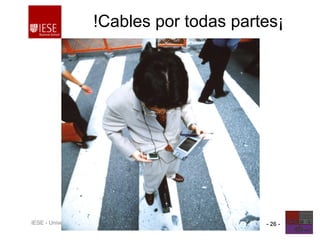 Prof. Josep Valor Sabatier - jvalor@iese.eduIESE - Universidad de Navarra - 26 -
!Cables por todas partes¡
 