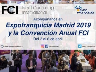 www.franquiciasfci.com franquiciasfci @fci_franquicias
Acompáñanos en
Expofranquicia Madrid 2019
y la Convención Anual FCI
Del 3 al 6 de abril
 