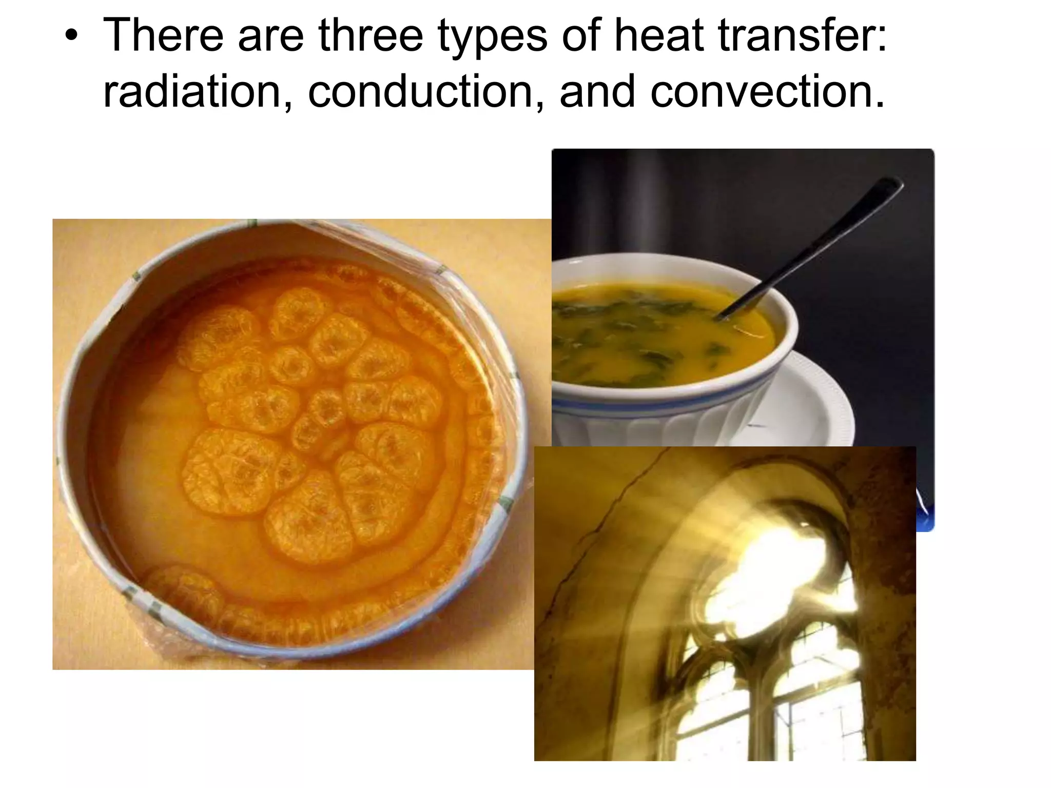 • There are three types of heat transfer:
radiation, conduction, and convection.
 