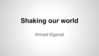 Ahmed Elgamal
Shaking our world
 