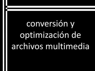 conversión y optimización de archivos multimedia  