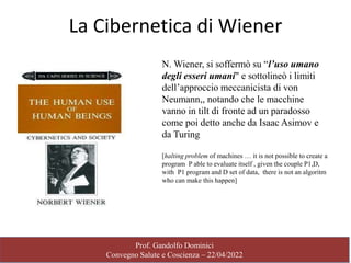 Prof. Gandolfo Dominici
Convegno Salute e Coscienza – 22/04/2022
La Cibernetica di Wiener
N. Wiener, si soffermò su “l’uso...