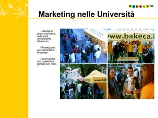 Marketing nelle Università - Attività di direct marketing nelle sedi universitarie attraverso: - Promozione con banchetti e Promoter - Scenografie con i palloncini gonfiati con l’elio. 