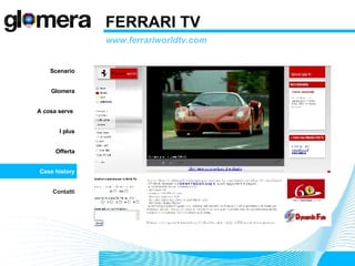 FERRARI TV  www.ferrariworldtv.com Scenario Glomera A cosa serve  I plus Offerta Case history Contatti 
