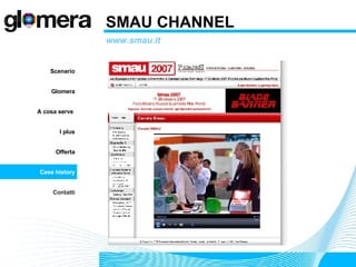 SMAU CHANNEL www.smau.it Scenario Glomera A cosa serve  I plus Offerta Case history Contatti 